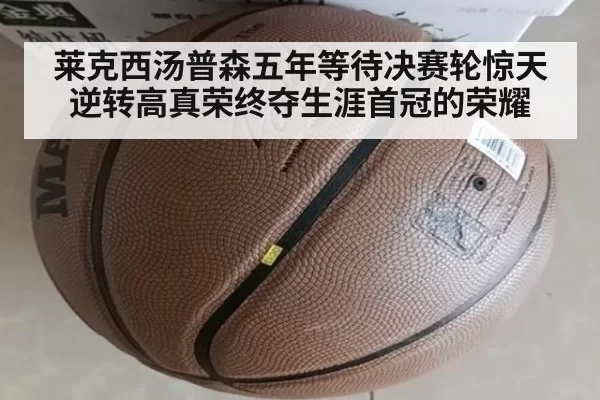莱克西汤普森五年等待决赛轮惊天逆转高真荣终夺生涯首冠的荣耀
